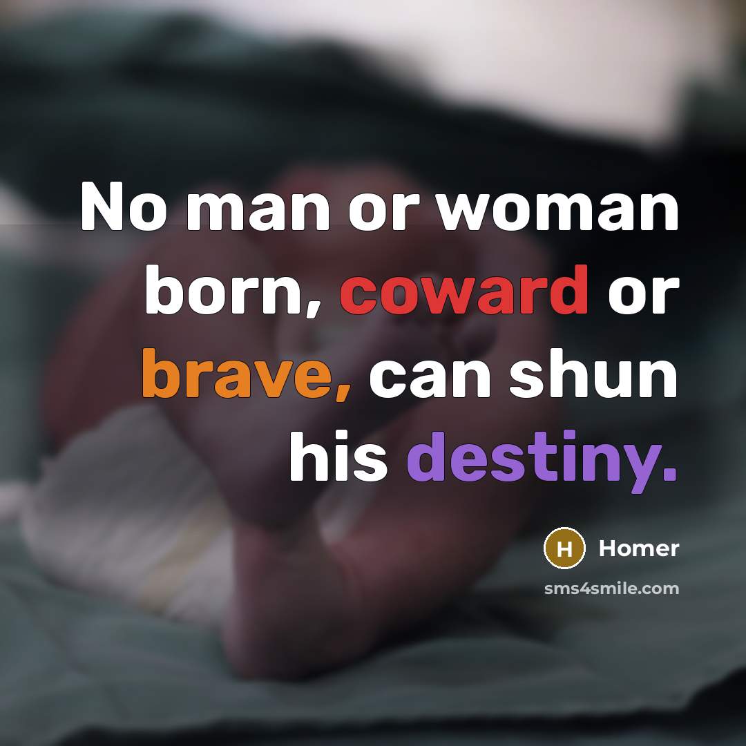 “No man or woman born, coward or brave, can shun…” quote by Homer