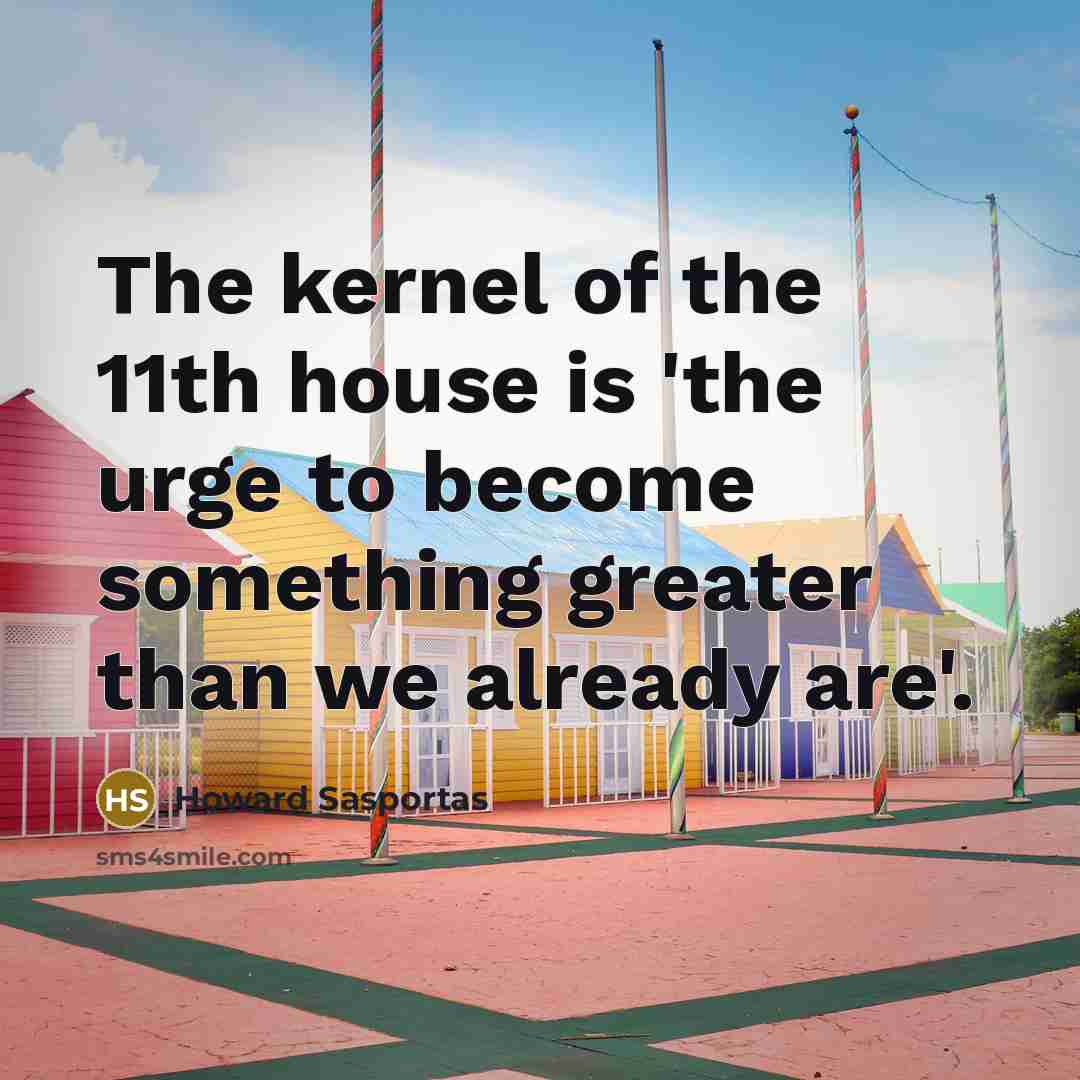 “The kernel of the 11th house is 'the urge to…” quote by Howard Sasportas