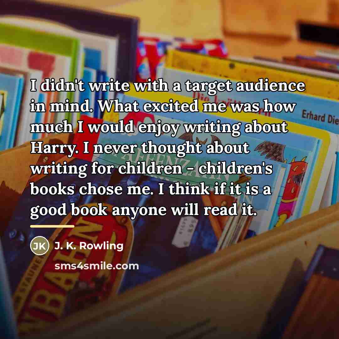 “I didn't write with a target audience in mind. What…” quote by J. K. Rowling