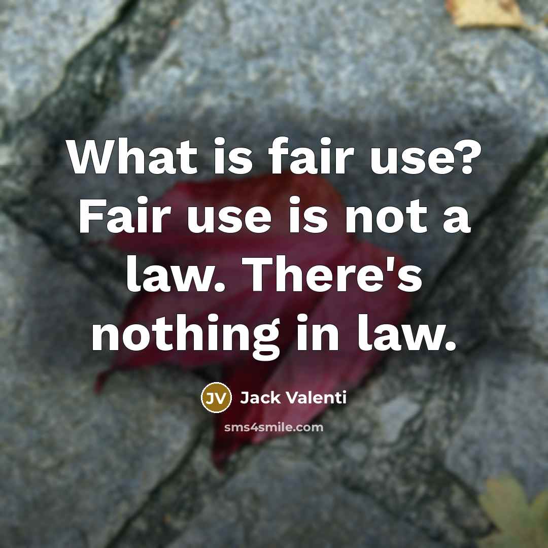 “What is fair use? Fair use is not a law. There's nothing in law.” quote by Jack Valenti