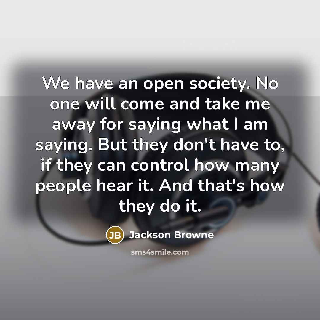“We have an open society. No one will come and…” quote by Jackson Browne
