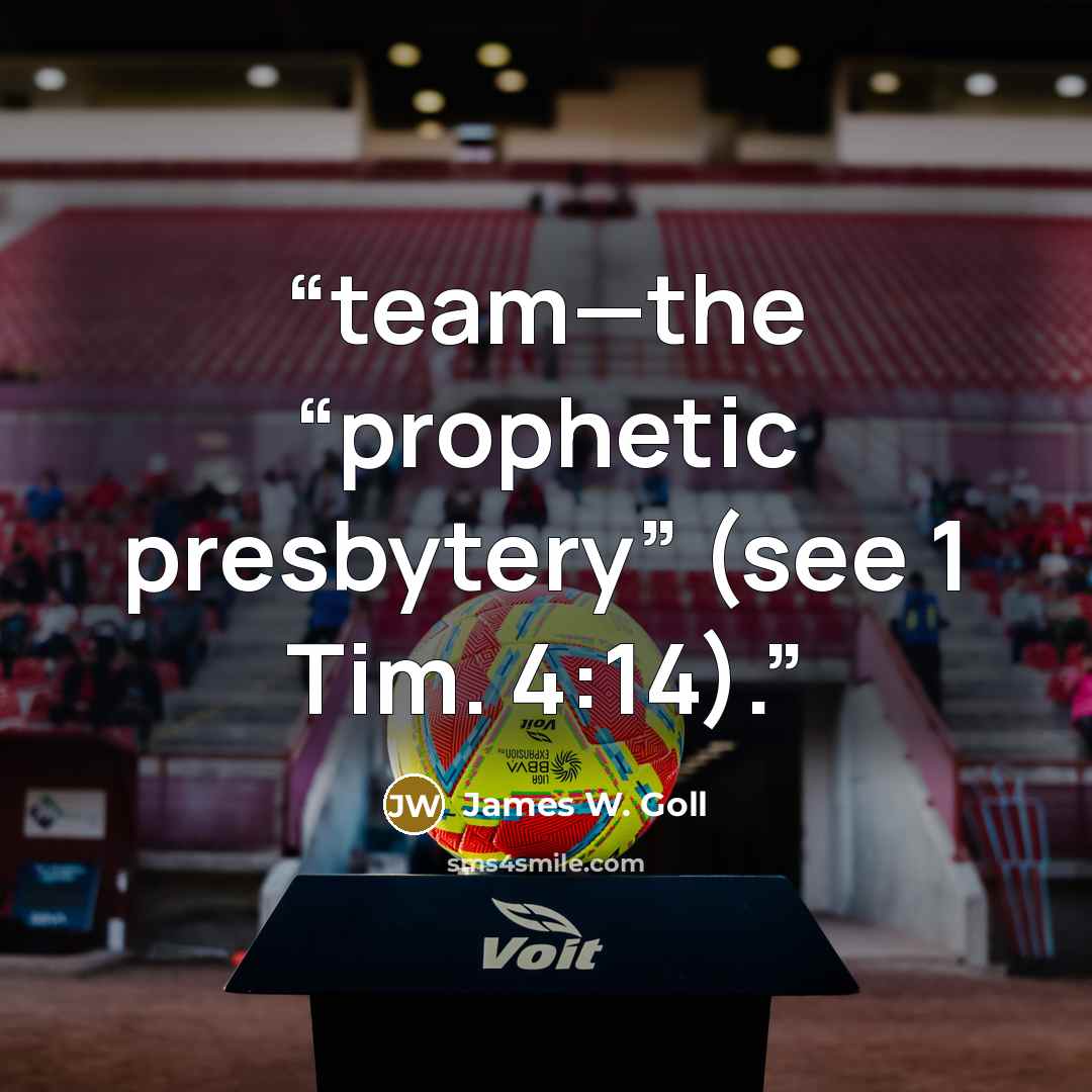“team—the “prophetic presbytery” (see 1 Tim. 4:14).” quote by James W. Goll