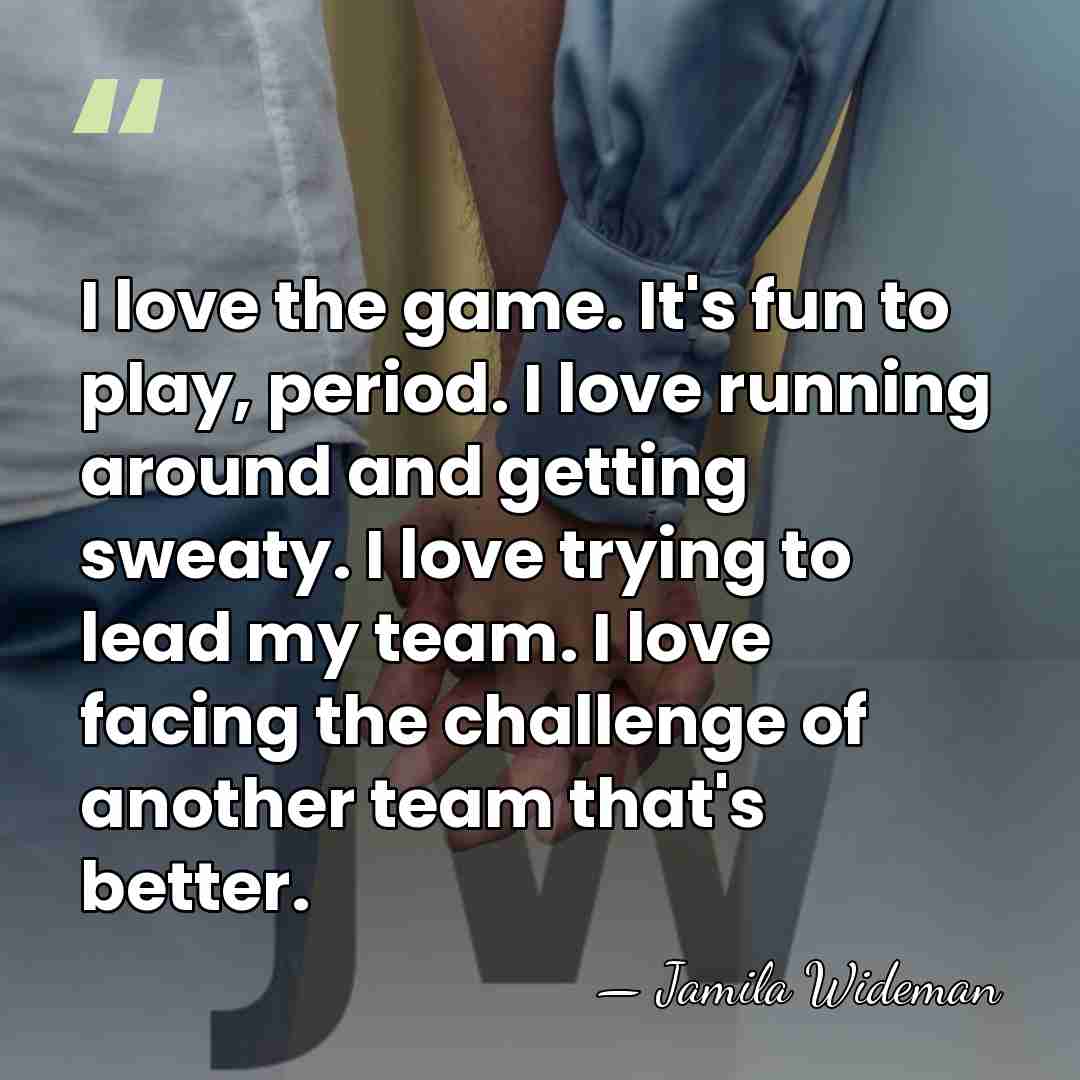 I love the game. It's fun to play, period. I love running&hellip; - Jamila Wideman