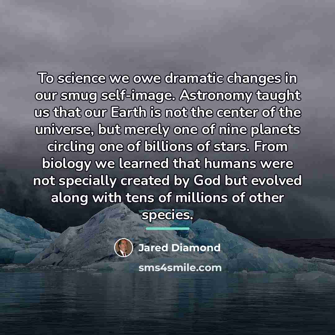 “To science we owe dramatic changes in our smug self-image.…” quote by Jared Diamond