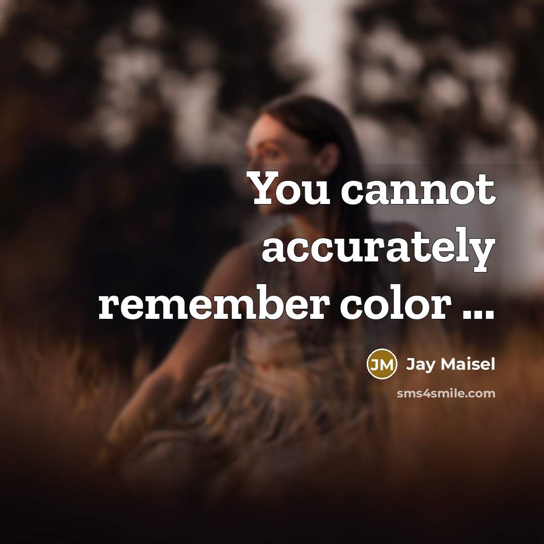 “You cannot accurately remember color ...” quote by Jay Maisel