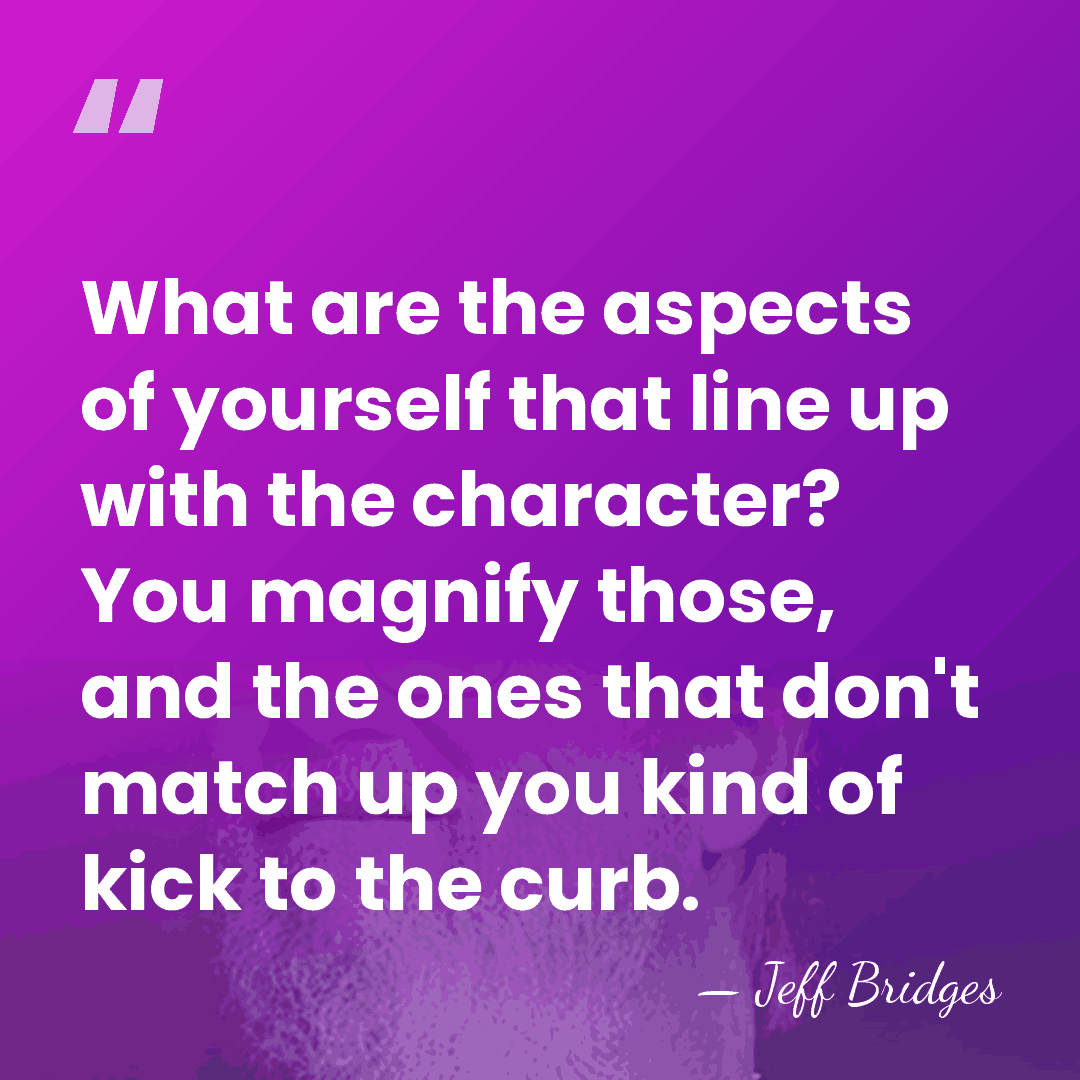 What are the aspects of yourself that line up with the character?&hellip; - Jeff Bridges