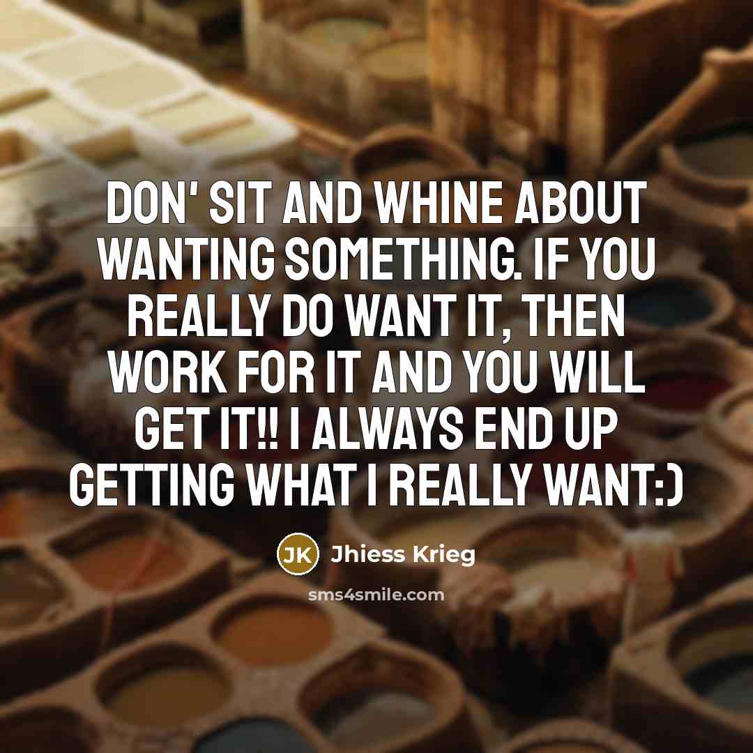 “Don' sit and whine about wanting something. If you really…” quote by Jhiess Krieg
