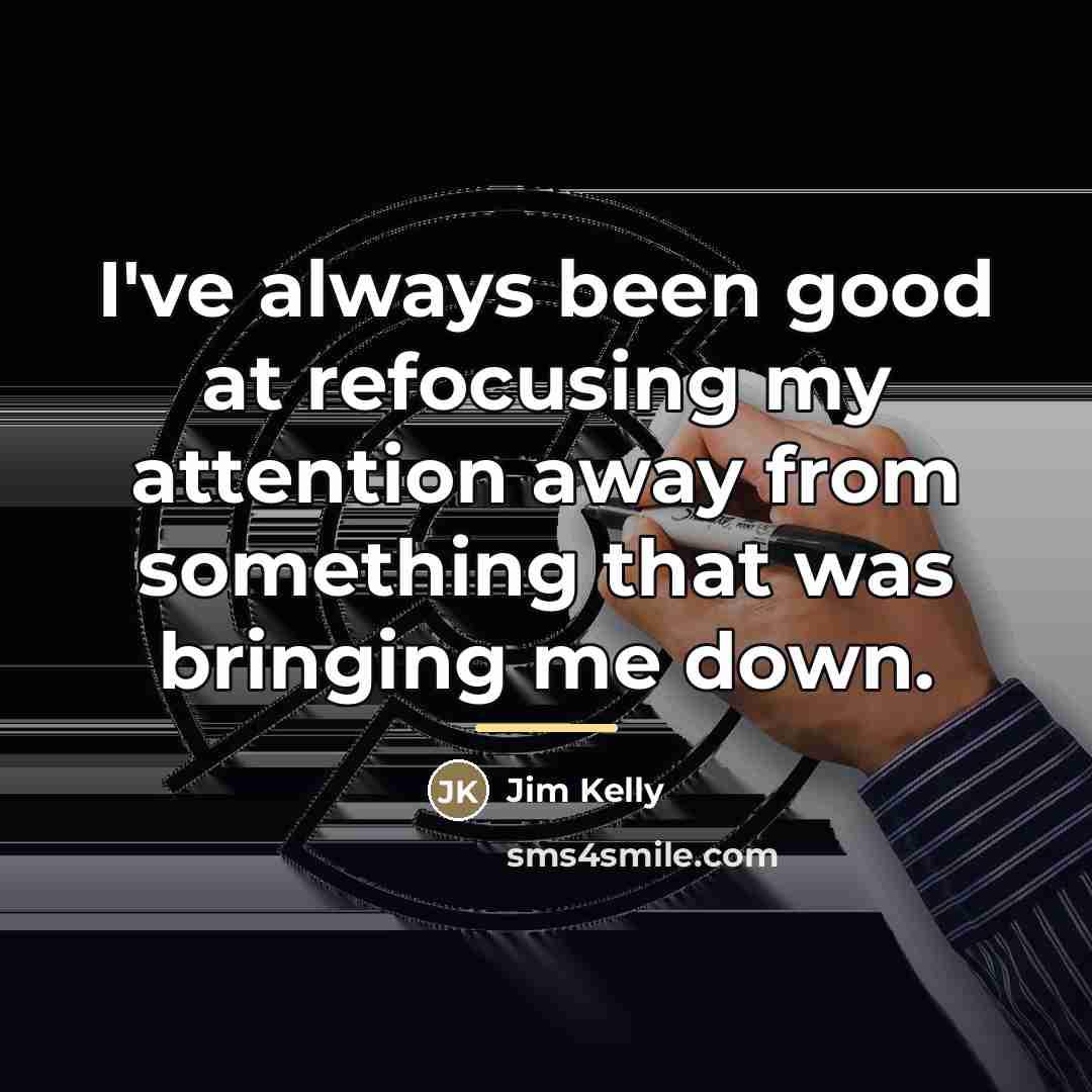“I've always been good at refocusing my attention away from…” quote by Jim Kelly