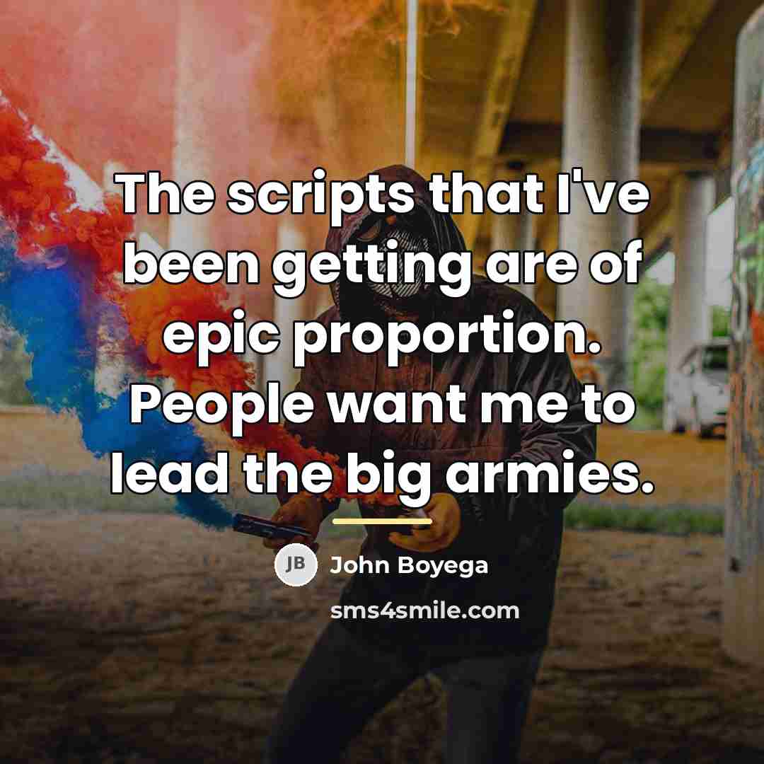 “The scripts that I've been getting are of epic proportion.…” quote by John Boyega