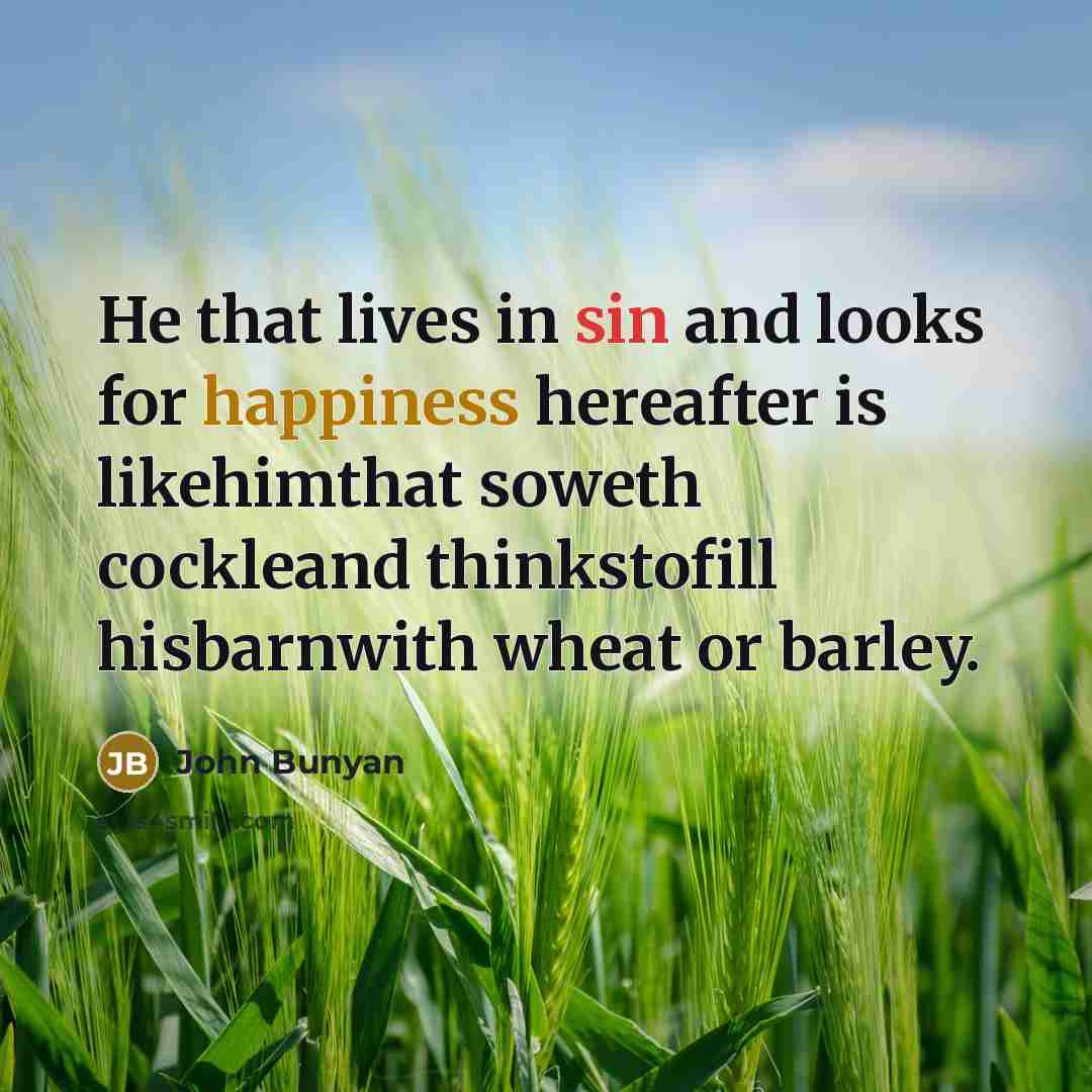 “He that lives in sin and looks for happiness hereafter…” quote by John Bunyan
