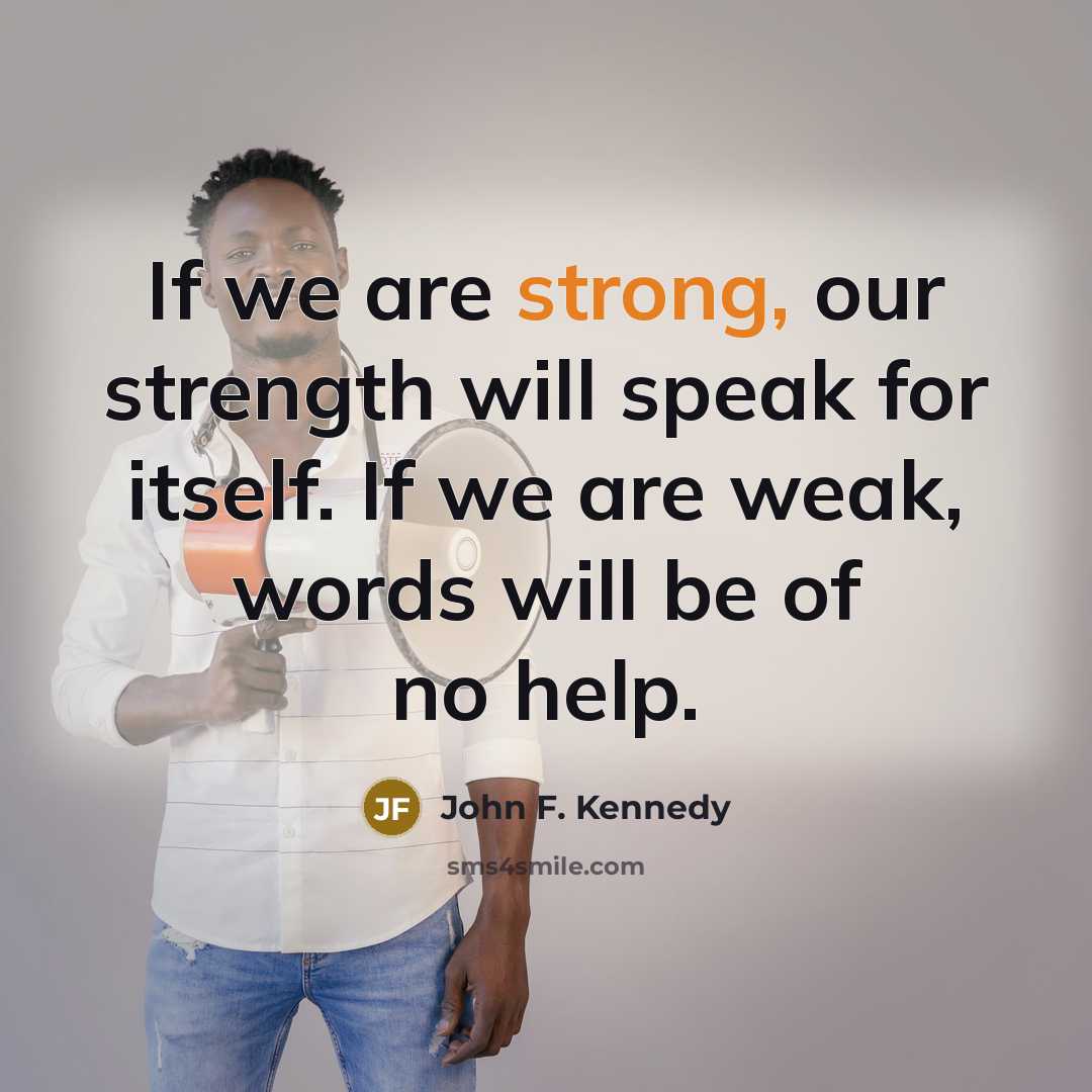 “If we are strong, our strength will speak for itself.…” quote by John F. Kennedy