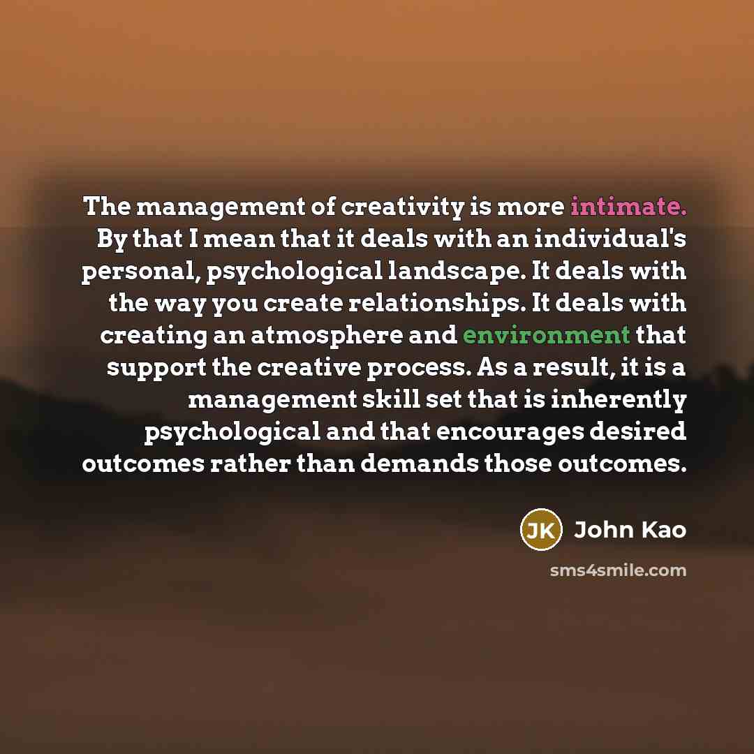 “The management of creativity is more intimate. By that I…” quote by John Kao