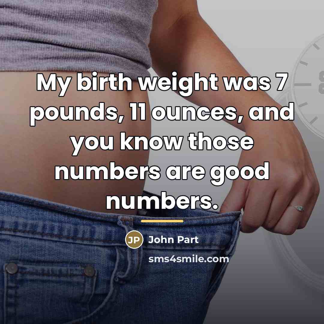 “My birth weight was 7 pounds, 11 ounces, and you…” quote by John Part