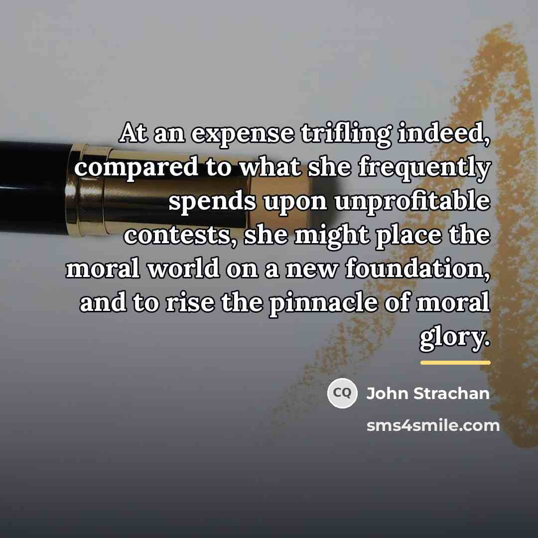 “At an expense trifling indeed, compared to what she frequently…” quote by John Strachan