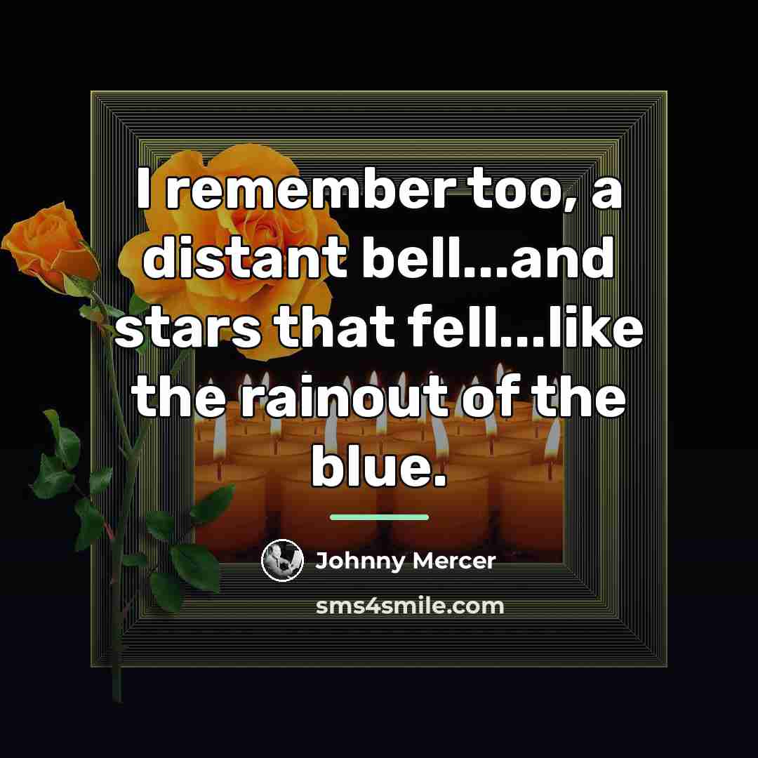 “I remember too, a distant bell...and stars that fell...like the…” quote by Johnny Mercer
