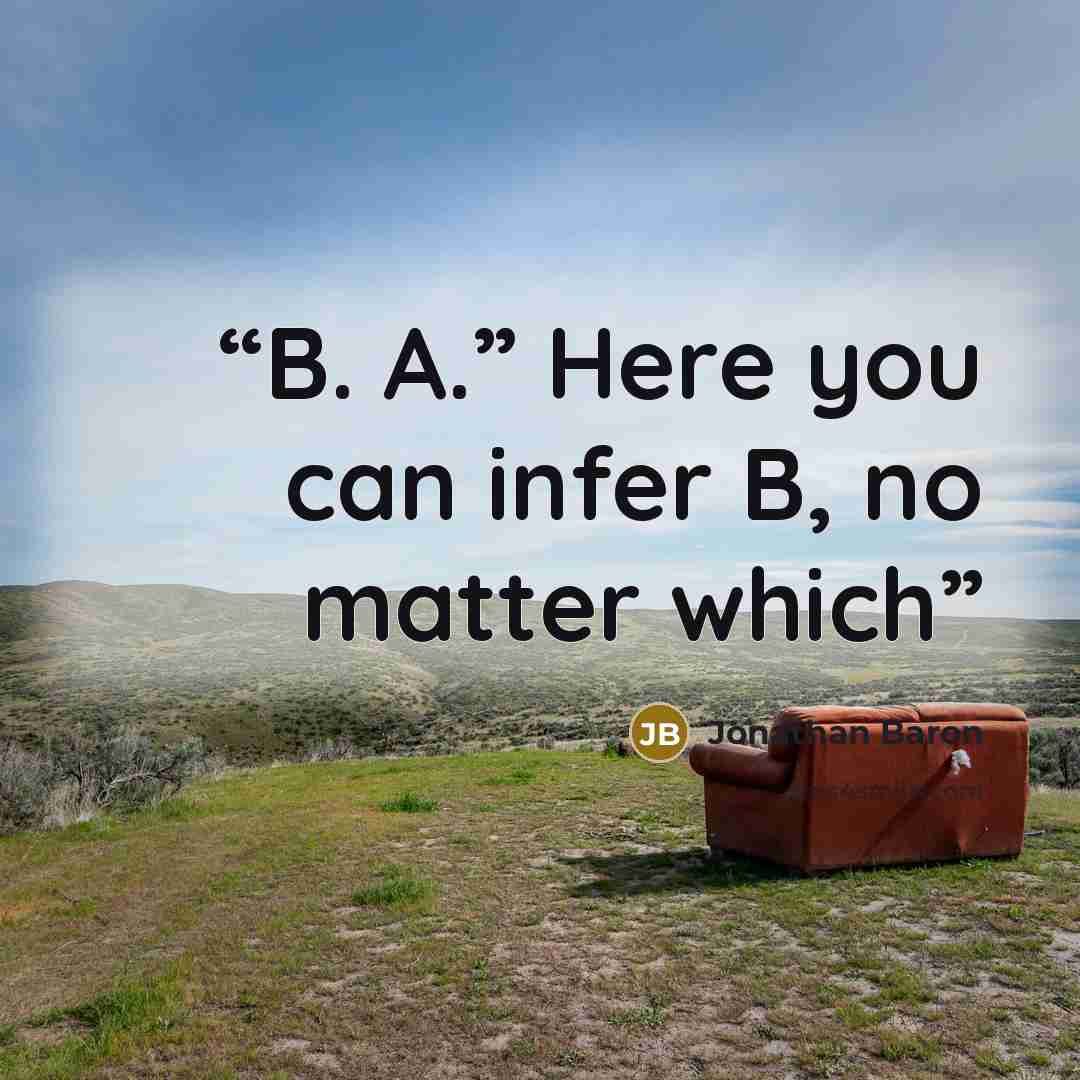 “B. A.” Here you can infer B, no matter which” quote by Jonathan Baron