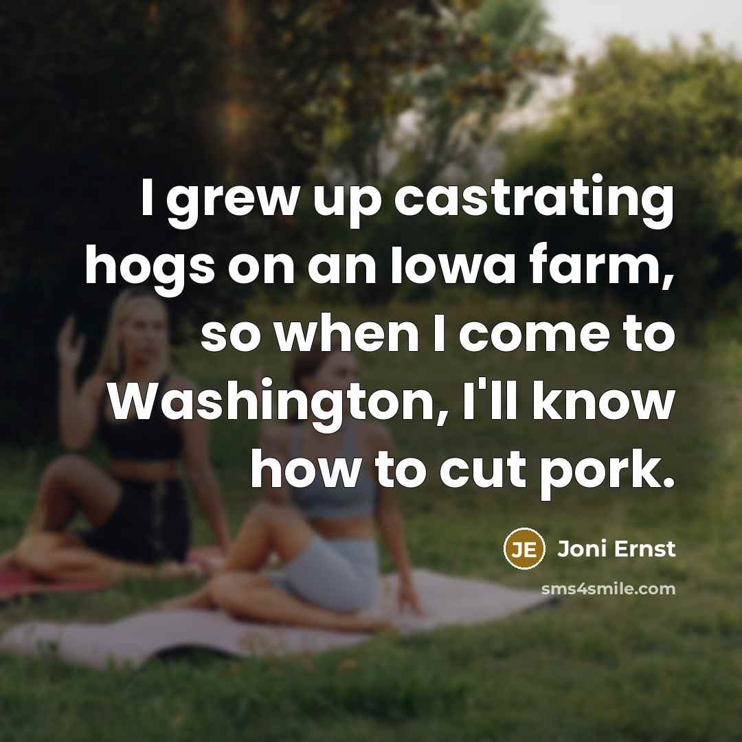 “I grew up castrating hogs on an Iowa farm, so…” quote by Joni Ernst