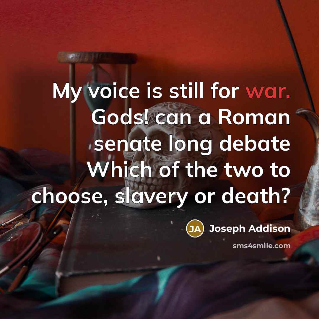 “My voice is still for war. Gods! can a Roman…” quote by Joseph Addison