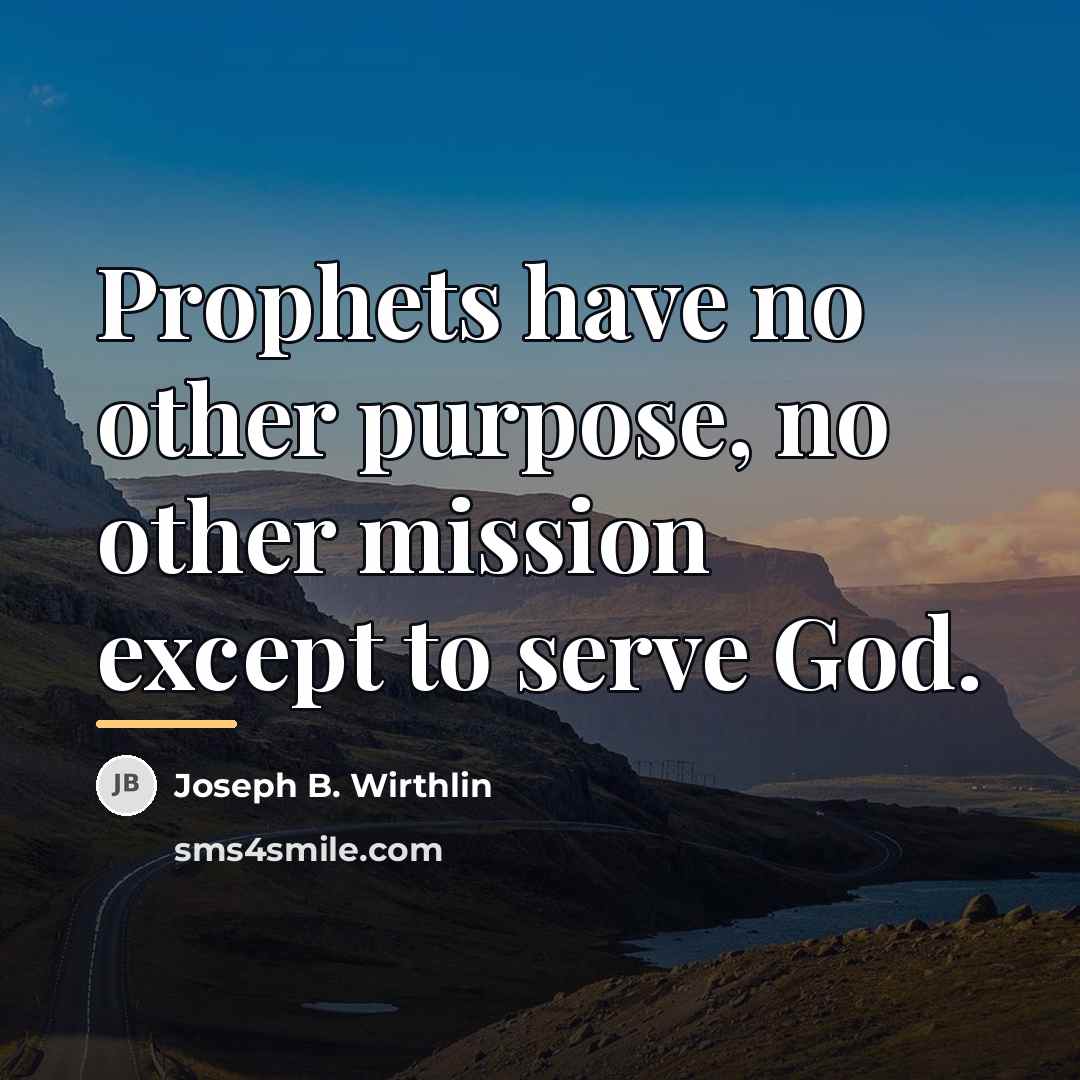 “Prophets have no other purpose, no other mission except to…” quote by Joseph B. Wirthlin