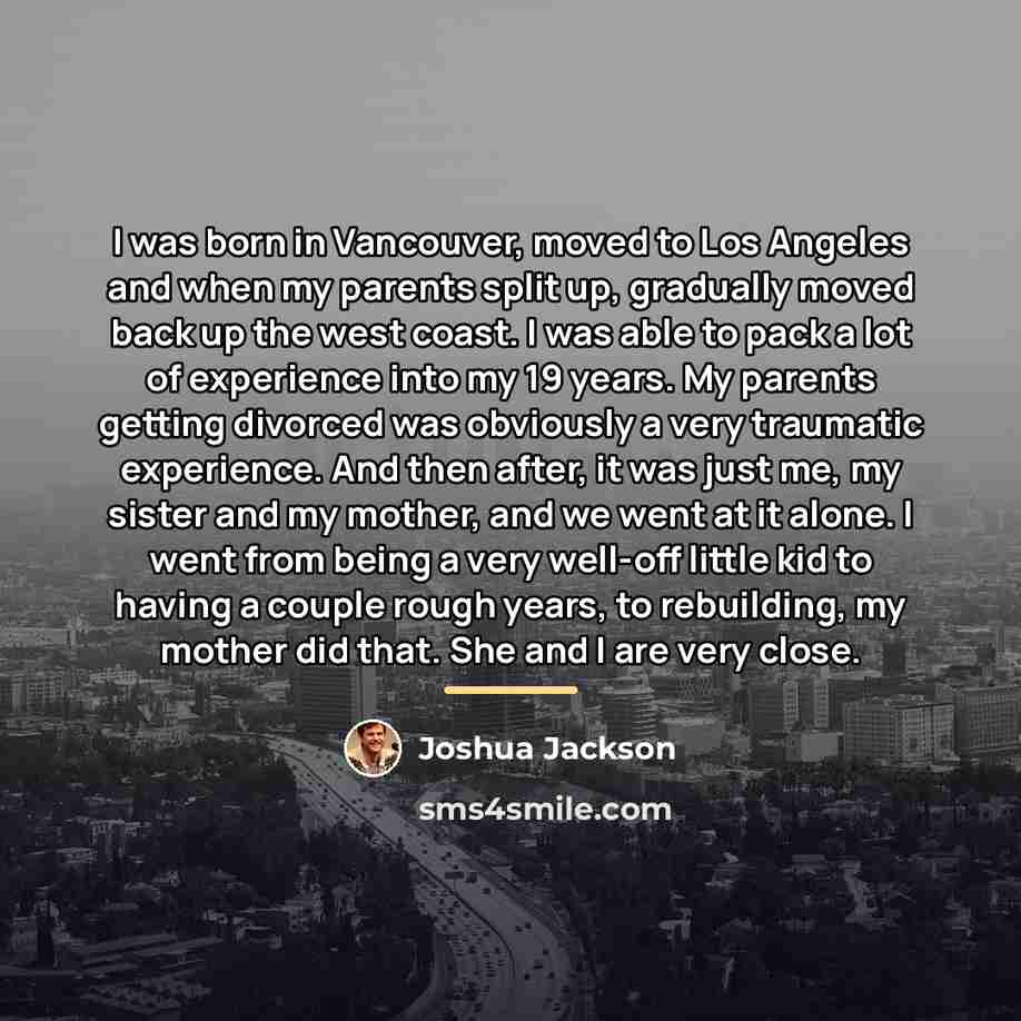 “I was born in Vancouver, moved to Los Angeles and…” quote by Joshua Jackson