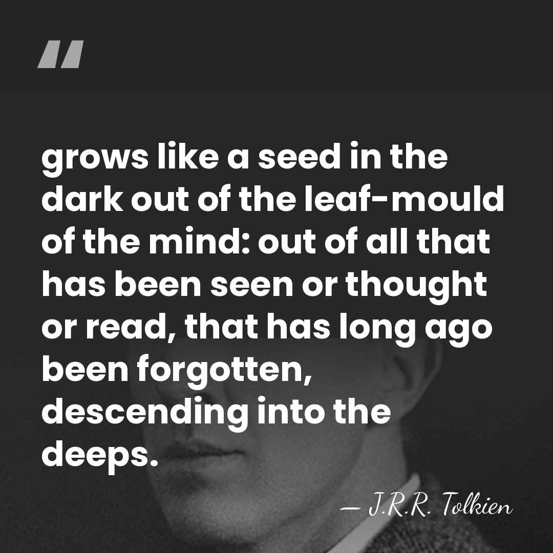 grows like a seed in the dark out of the leaf-mould of&hellip; - J.R.R. Tolkien