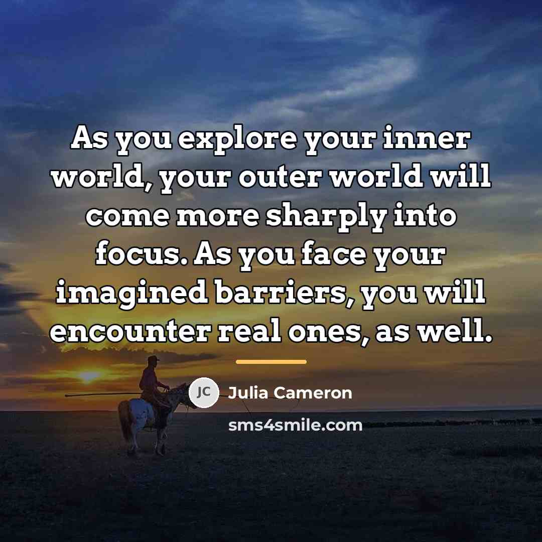 “As you explore your inner world, your outer world will…” quote by Julia Cameron