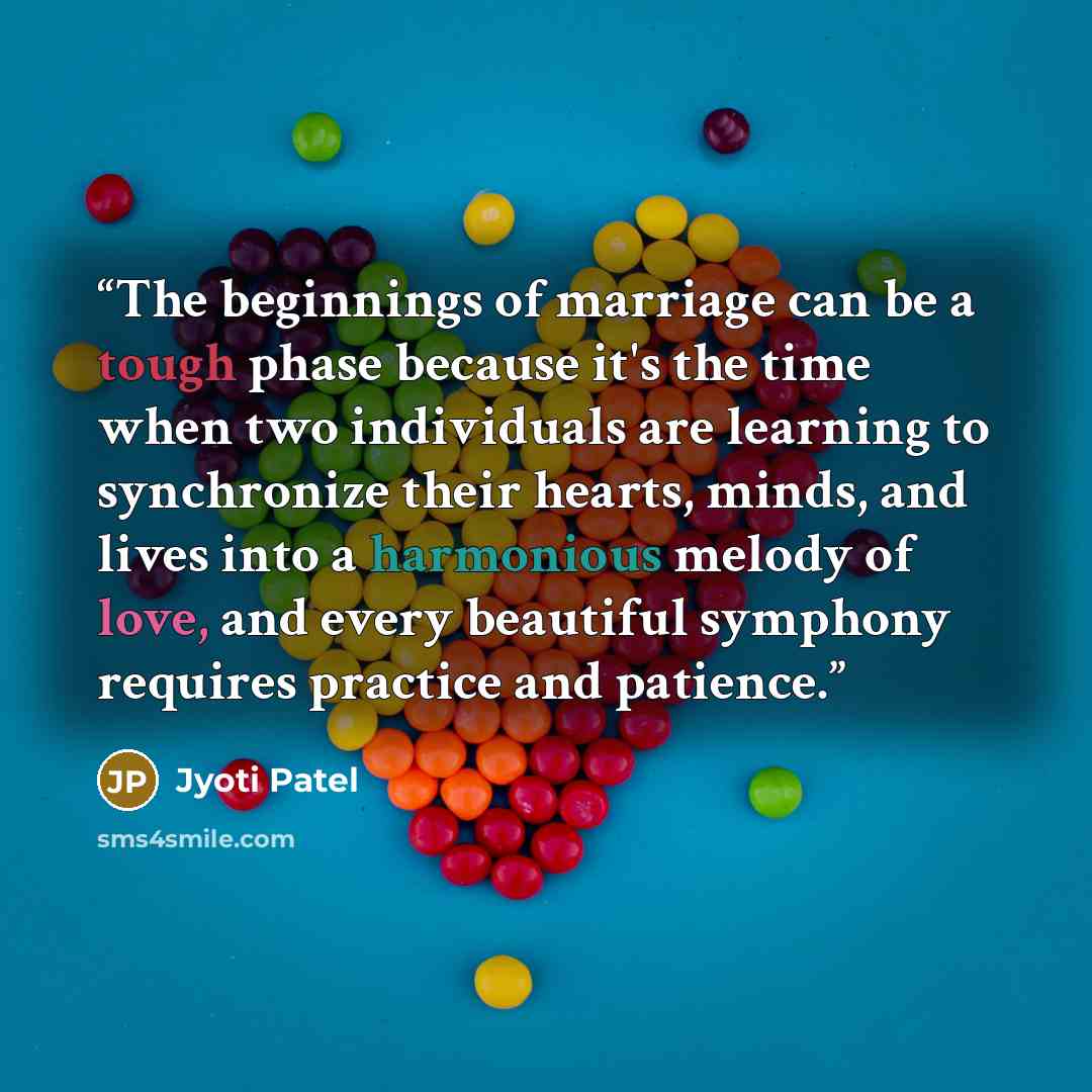 “The beginnings of marriage can be a tough phase because it's the time when two individuals are learning to synchronize their hearts, minds, and lives into a harmonious melody of love, and every beautiful symphony requires practice and patience.” quote by Jyoti Patel