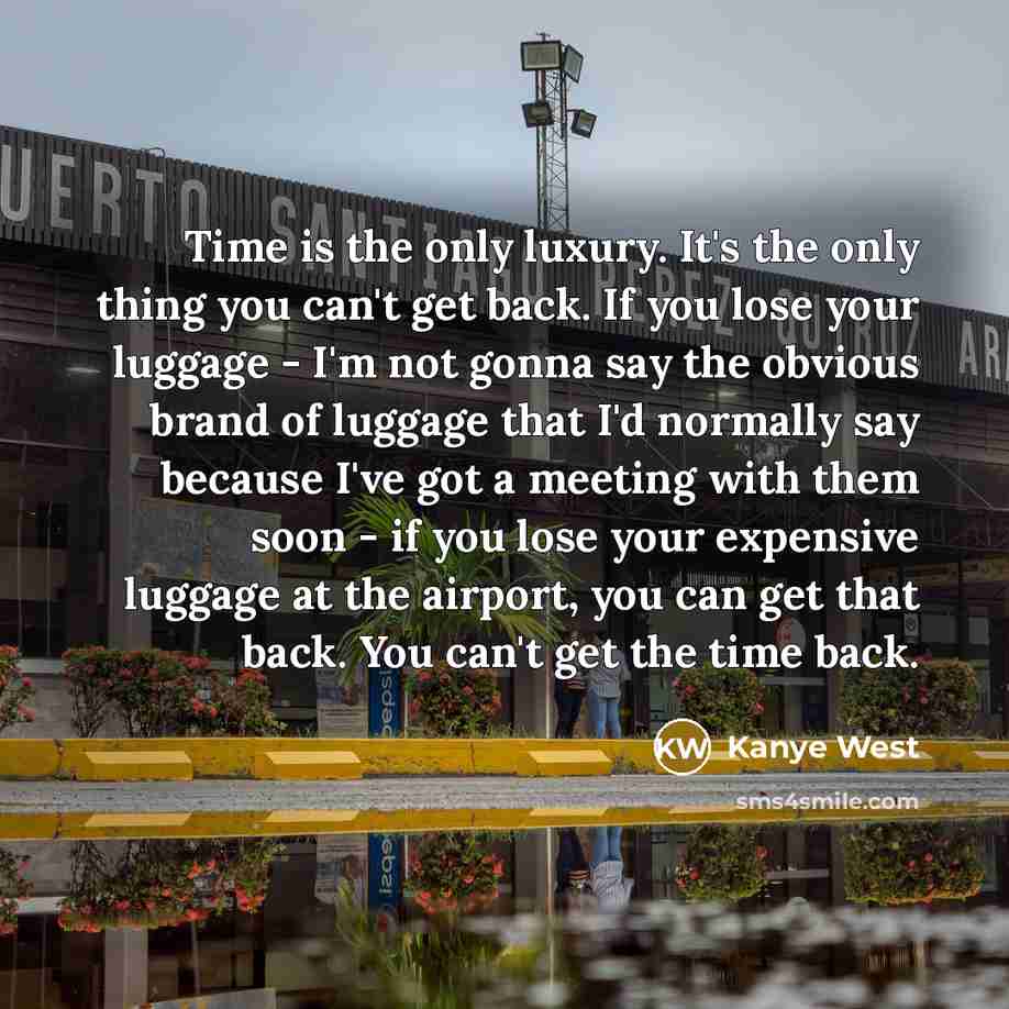 “Time is the only luxury. It's the only thing you…” quote by Kanye West