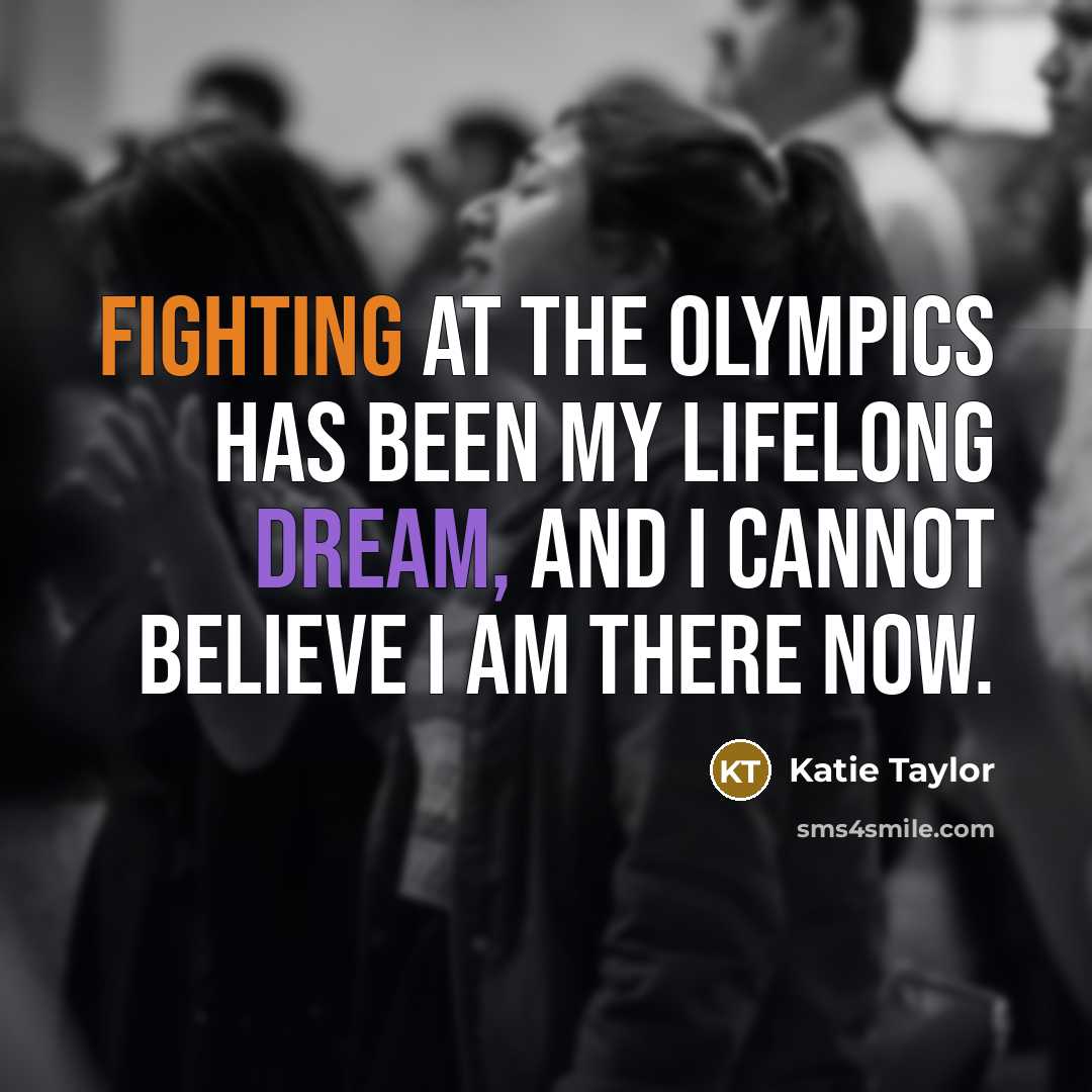 “Fighting at the Olympics has been my lifelong dream, and…” quote by Katie Taylor