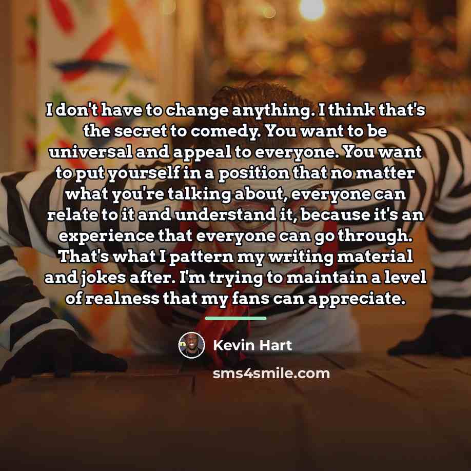 “I don't have to change anything. I think that's the…” quote by Kevin Hart