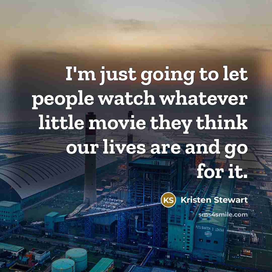 “I'm just going to let people watch whatever little movie…” quote by Kristen Stewart