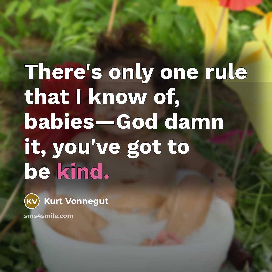 “There's only one rule that I know of, babies—God damn it, you've got to be kind.” quote by Kurt Vonnegut