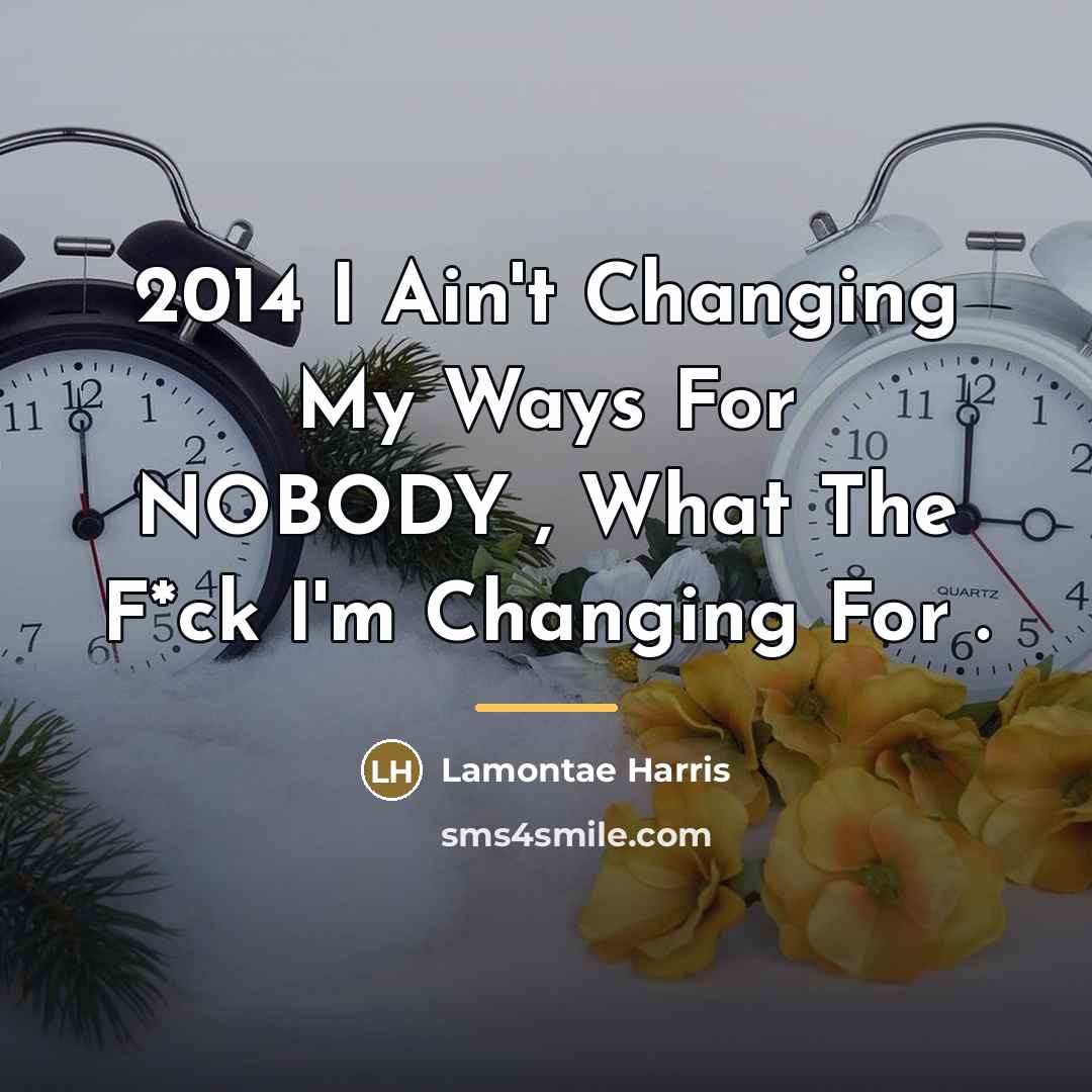 “2014 I Ain't Changing My Ways For NOBODY , What…” quote by Lamontae Harris