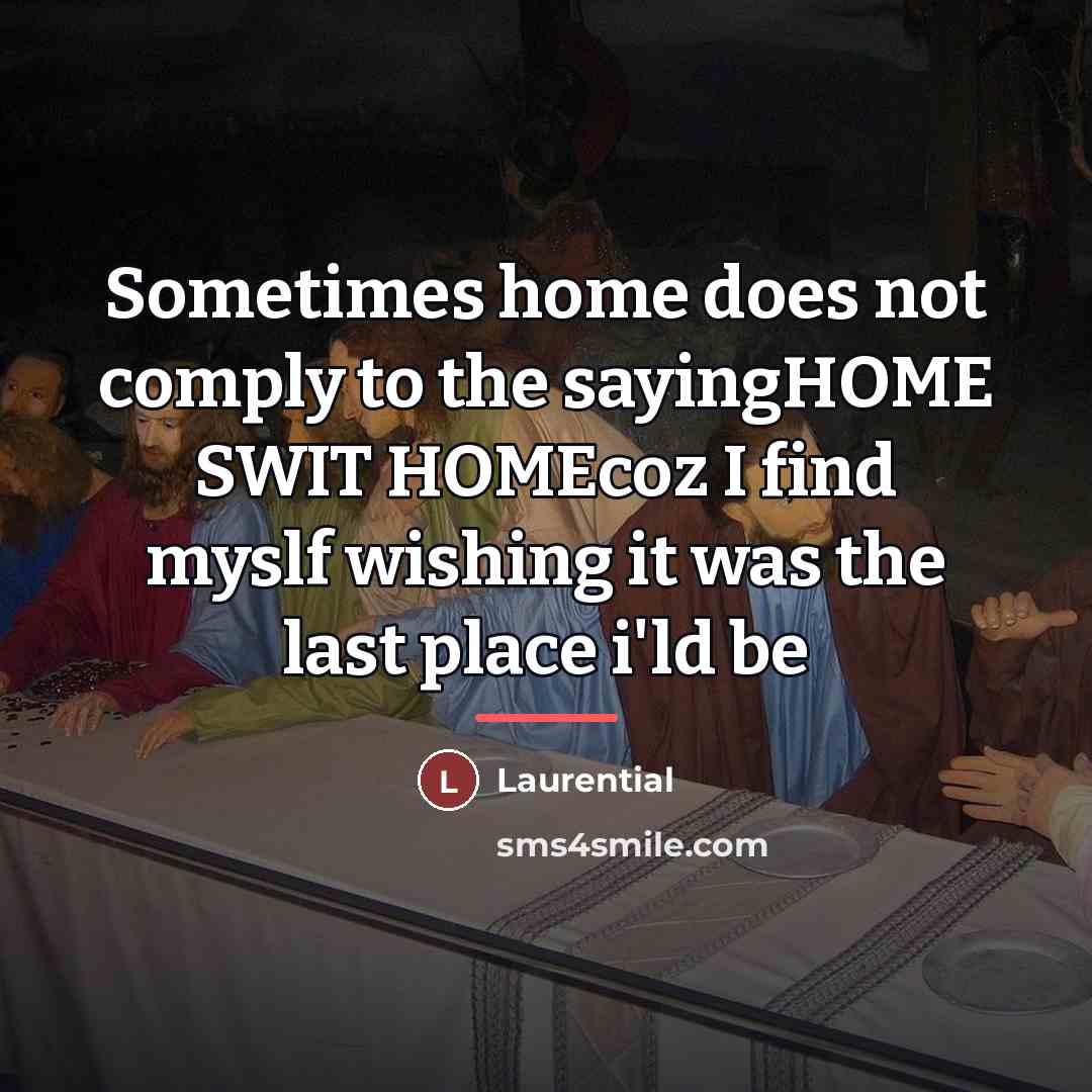 “Sometimes home does not comply to the sayingHOME SWIT HOMEcoz…” quote by Laurential