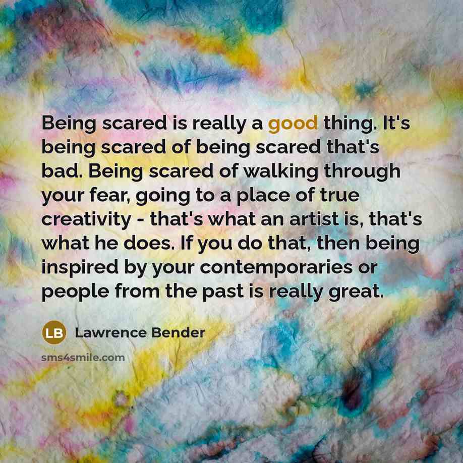 “Being scared is really a good thing. It's being scared…” quote by Lawrence Bender