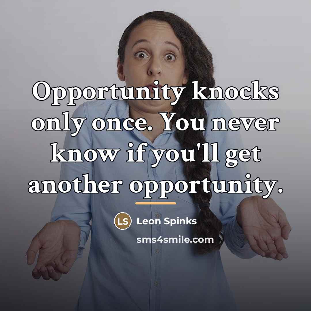 “Opportunity knocks only once. You never know if you'll get…” quote by Leon Spinks