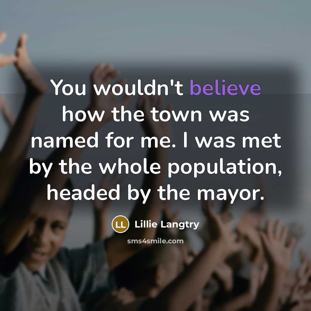 “You wouldn't believe how the town was named for me.…” quote by Lillie Langtry