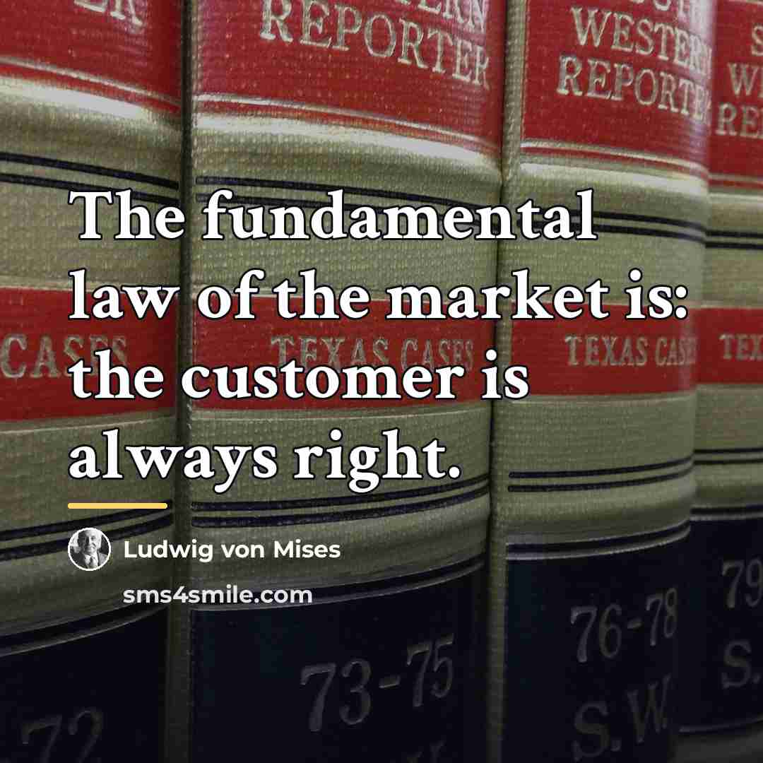 “The fundamental law of the market is: the customer is…” quote by Ludwig von Mises
