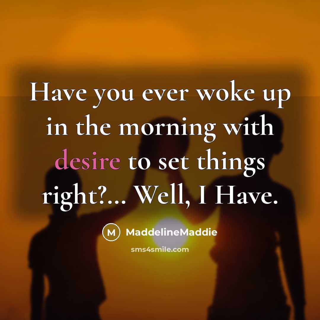 “Have you ever woke up in the morning with desire…” quote by MaddelineMaddie