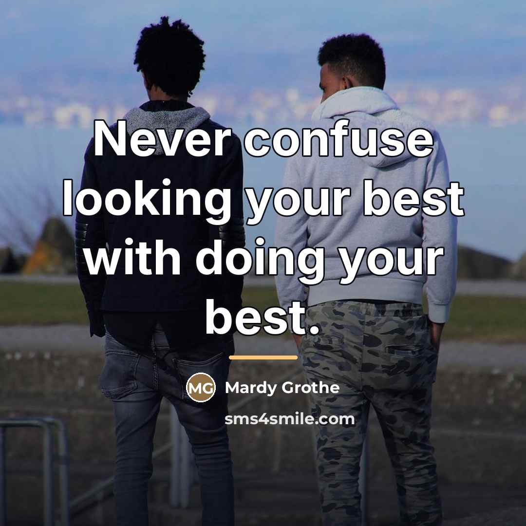 “Never confuse looking your best with doing your best.…” quote by Mardy Grothe
