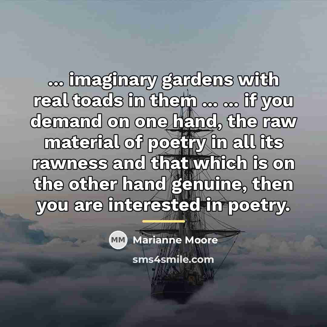 “... imaginary gardens with real toads in them ... ...…” quote by Marianne Moore