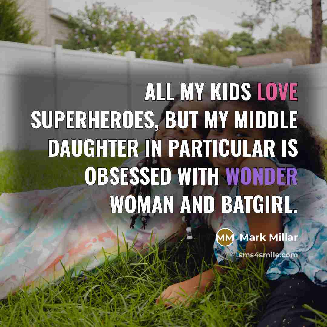 “All my kids love superheroes, but my middle daughter in…” quote by Mark Millar