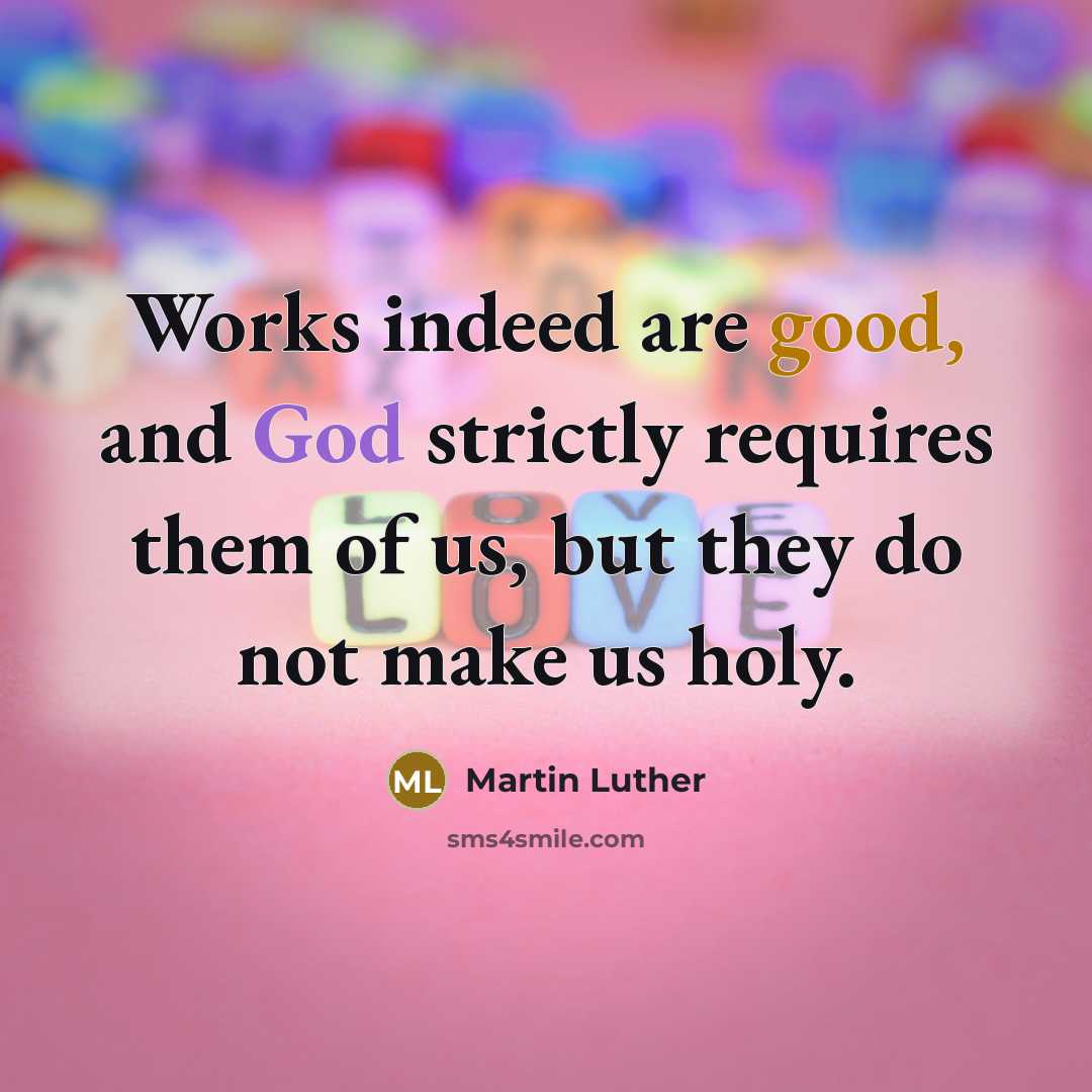 “Works indeed are good, and God strictly requires them of…” quote by Martin Luther