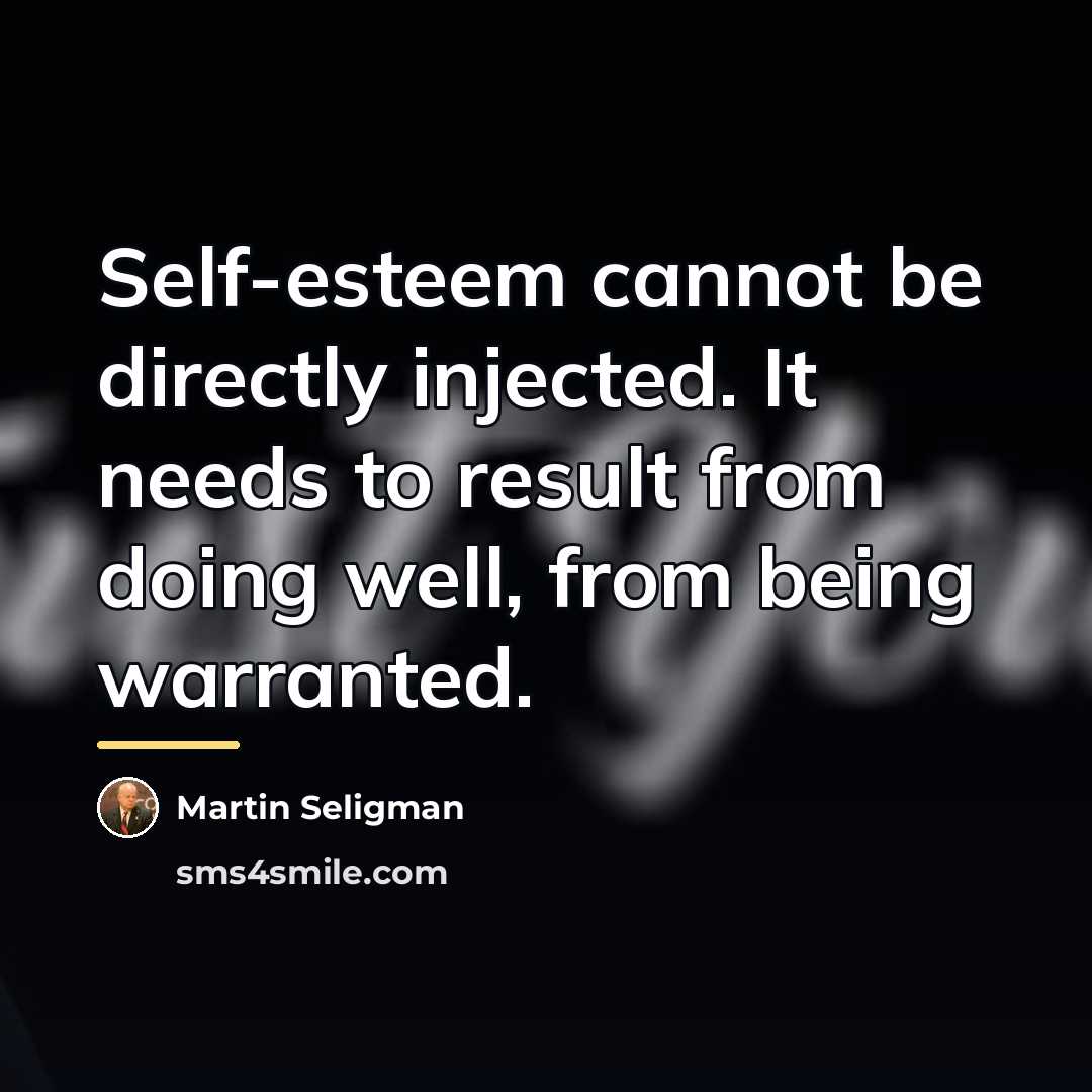 “Self-esteem cannot be directly injected. It needs to result from…” quote by Martin Seligman