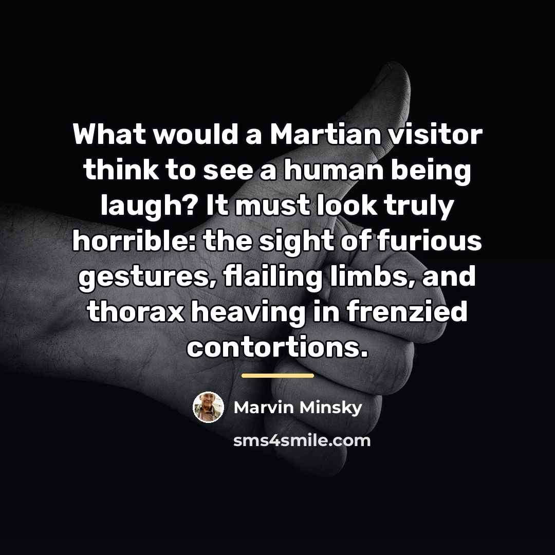 “What would a Martian visitor think to see a human…” quote by Marvin Minsky