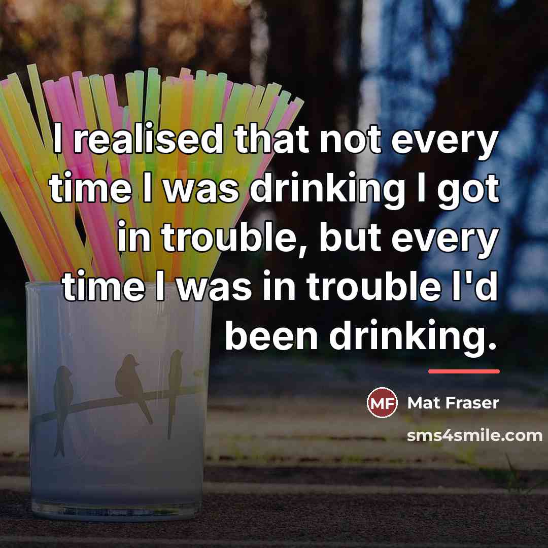 “I realised that not every time I was drinking I…” quote by Mat Fraser