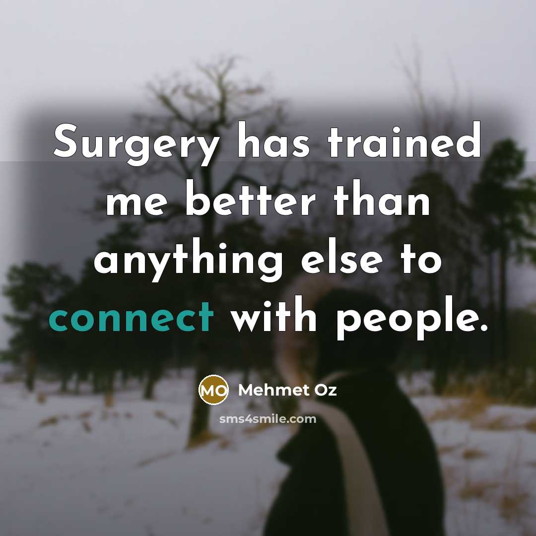 “Surgery has trained me better than anything else to connect…” quote by Mehmet Oz