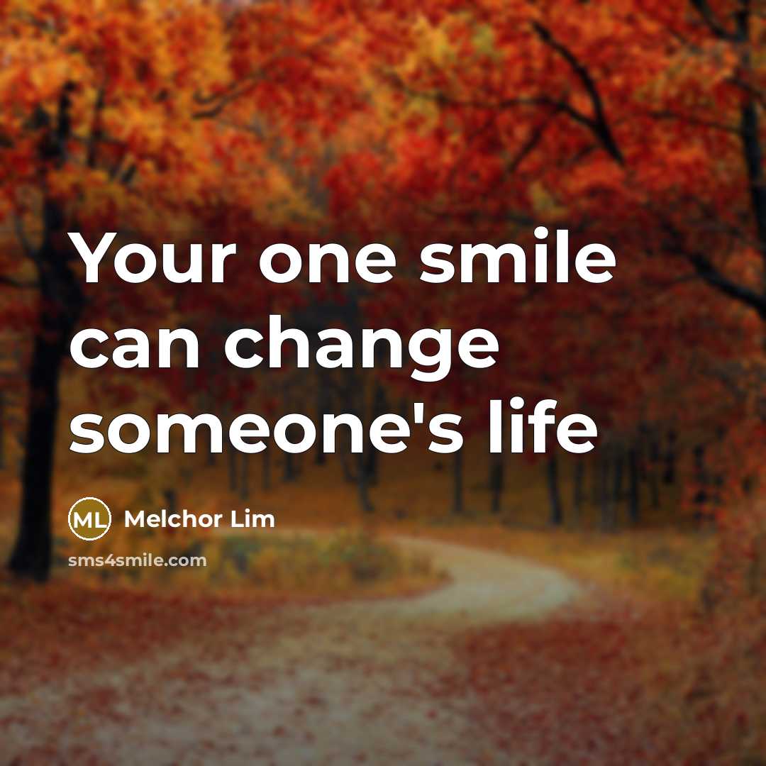 “Your one smile can change someone's life…” quote by Melchor Lim