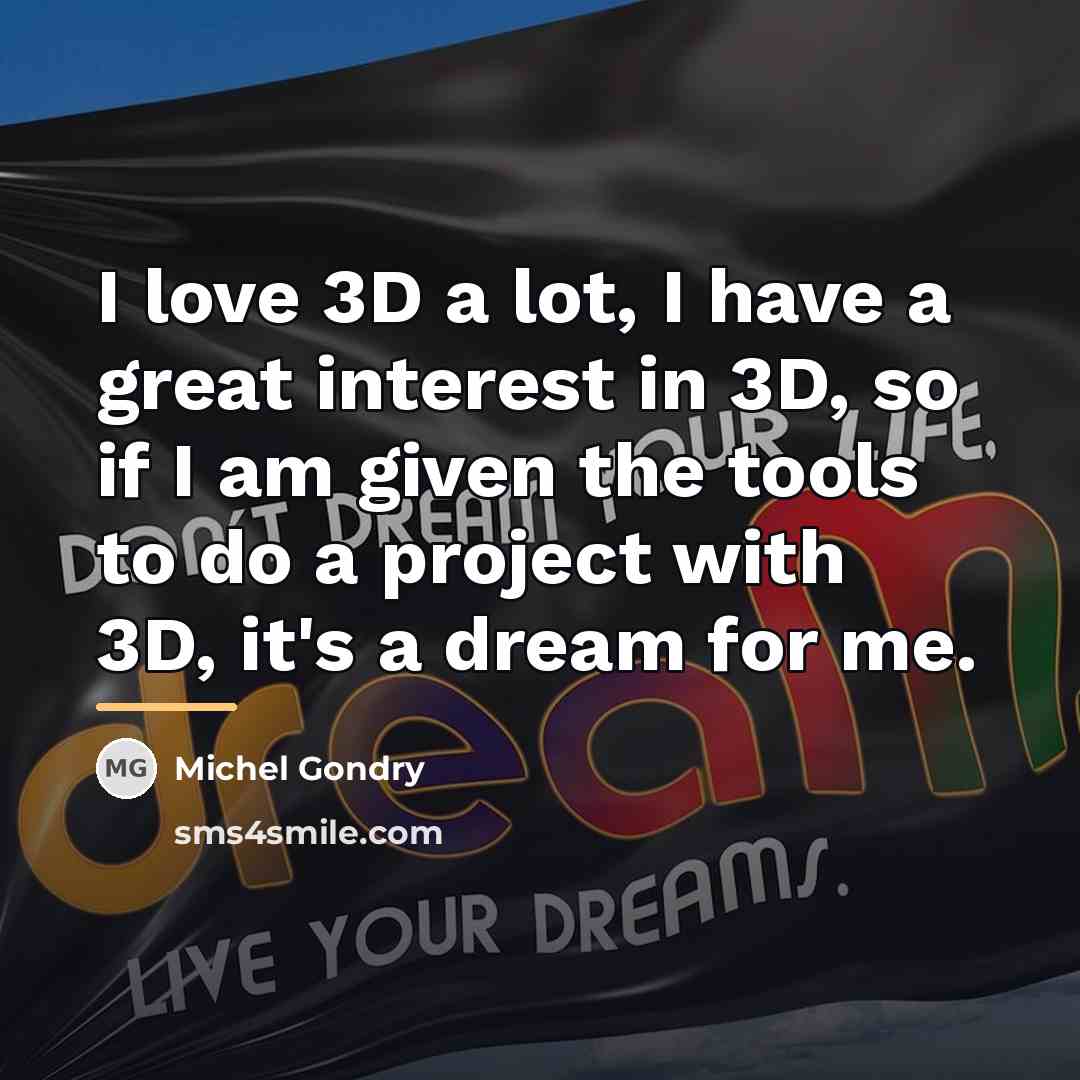 “I love 3D a lot, I have a great interest…” quote by Michel Gondry