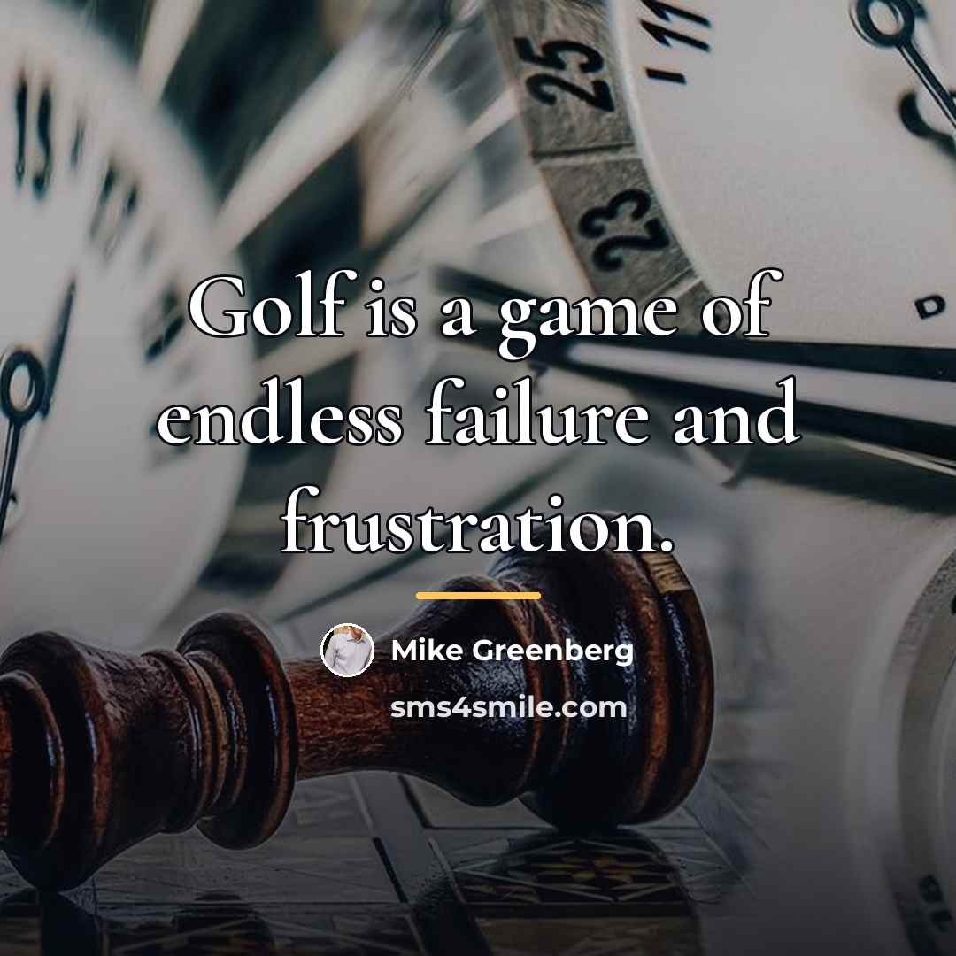 “Golf is a game of endless failure and frustration.…” quote by Mike Greenberg